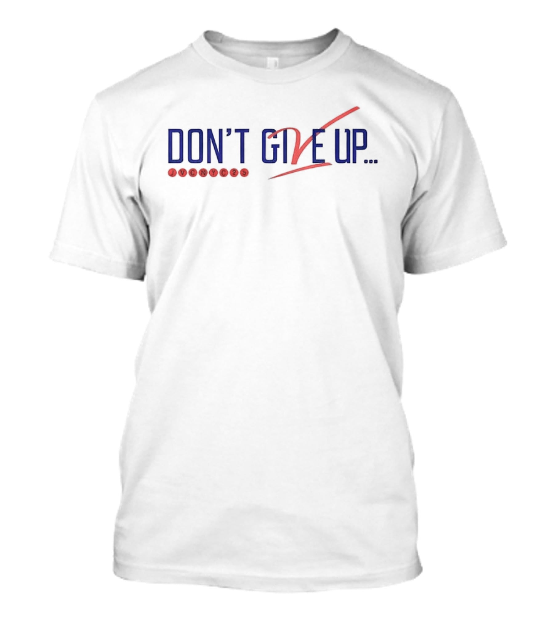 Don’t Give Up Don’t Ever Give Up Jvc Dc25 T-Shirt