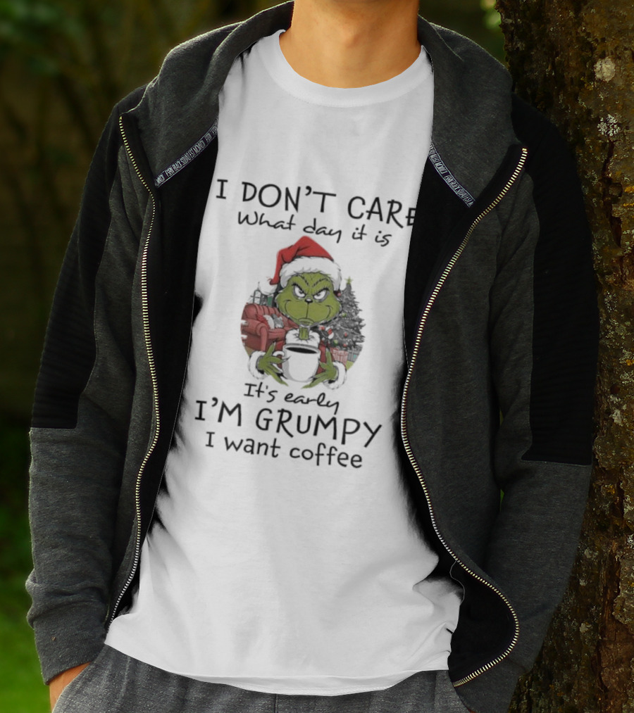 Grinch Christmas I Don't Care What Day It Is It's Early I'm Grumpy I Want Coffee T-Shirt