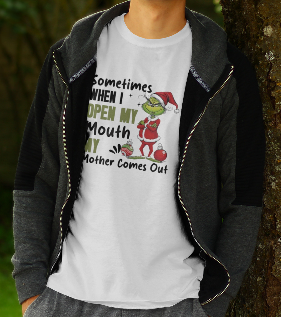 Grinch Sometimes When I Open My Mouth My Mother Comes Out T-Shirt