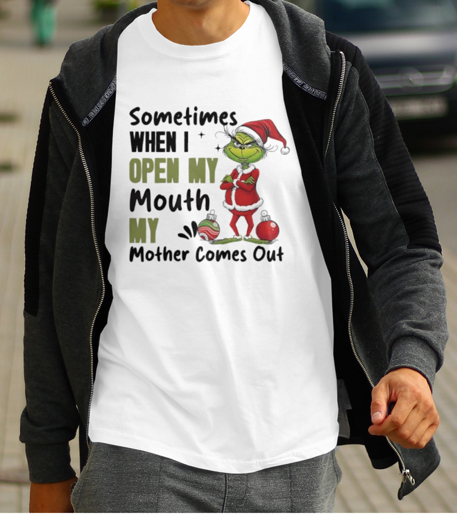 Grinch Sometimes When I Open My Mouth My Mother Comes Out T-Shirt
