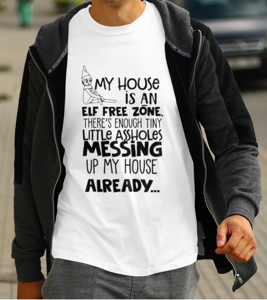 My House Is An Elf Free Zone Enough Tiny Little Assholes Messing Up My House Already T-Shirt