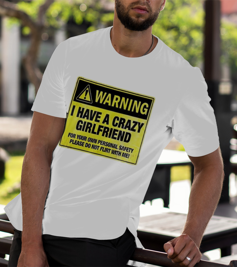Warning I Have A Crazy Girlfriend Personal Safety Do Not Flirt With Me T-Shirt