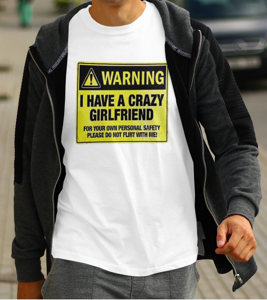 Warning I Have A Crazy Girlfriend Personal Safety Do Not Flirt With Me T-Shirt
