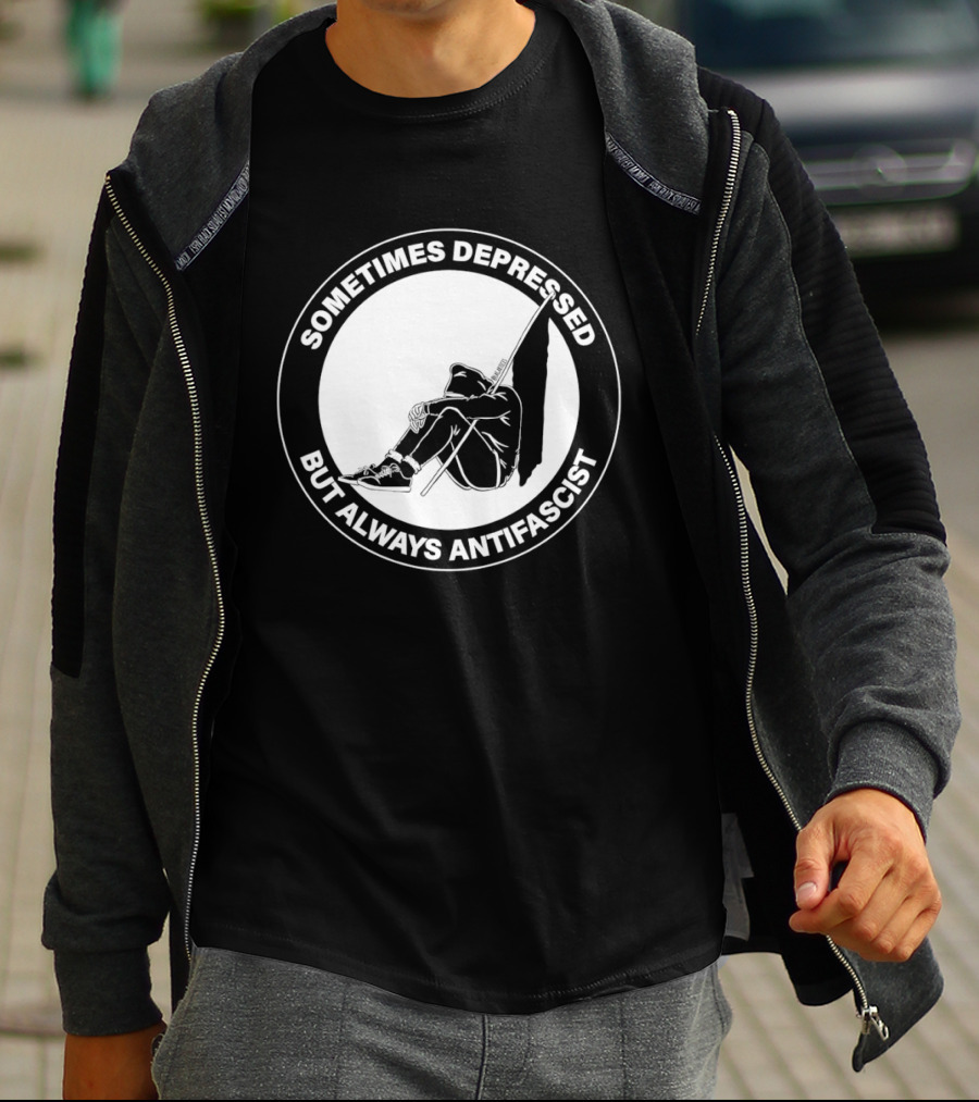 Sometimes Depressed But Always Antifascist T-Shirt