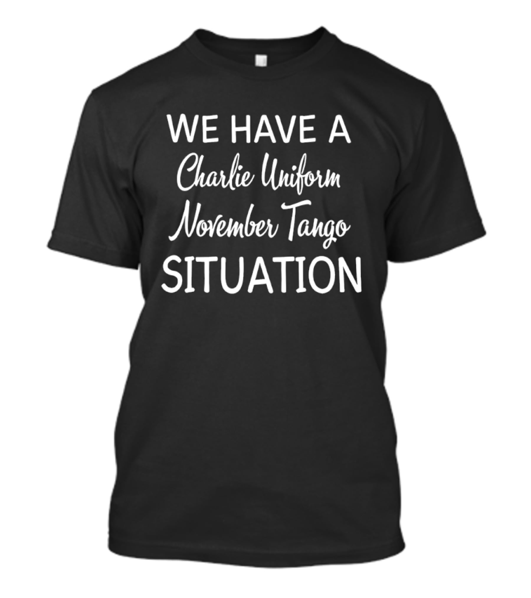 We Have A Charlie Uniform November Tango Situation Text Phrase T-Shirt