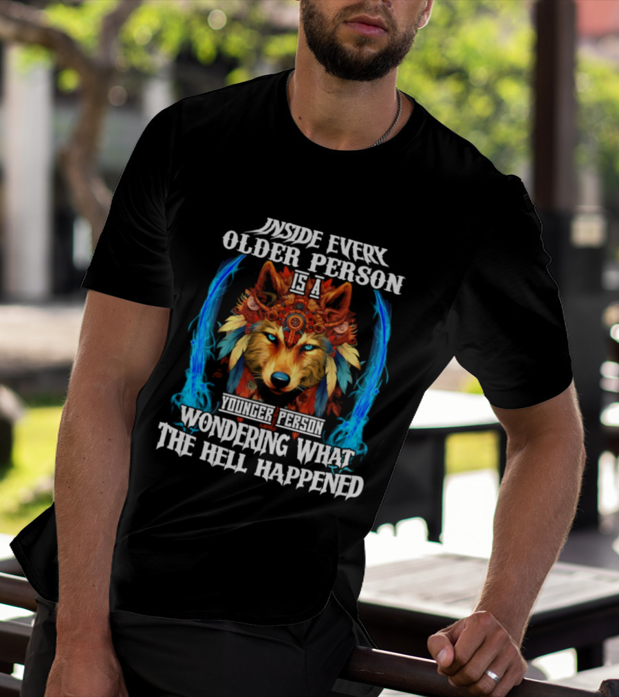 Inside Every Older Person Is A Younger Person Wondering What The Hell Happened Wolf T-Shirt