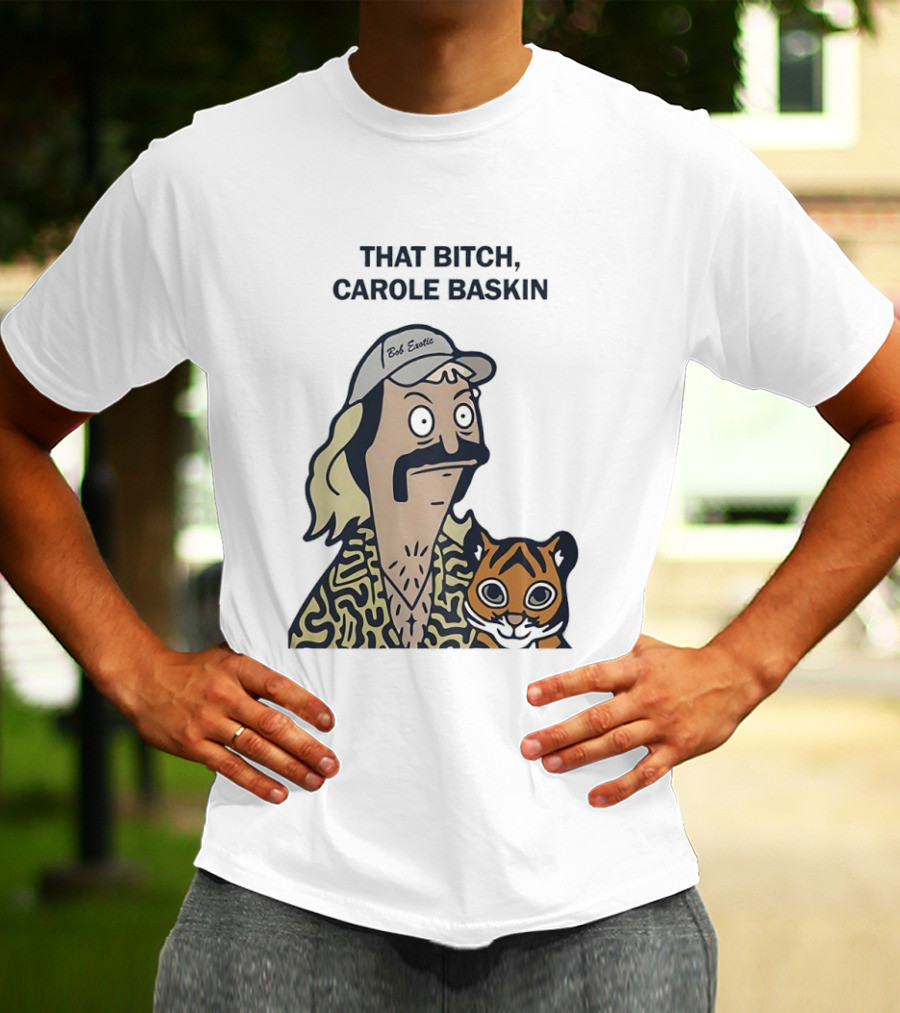 Bob’s Burgers Exotic And Tiger That Bitch Carole Baskin T-Shirt