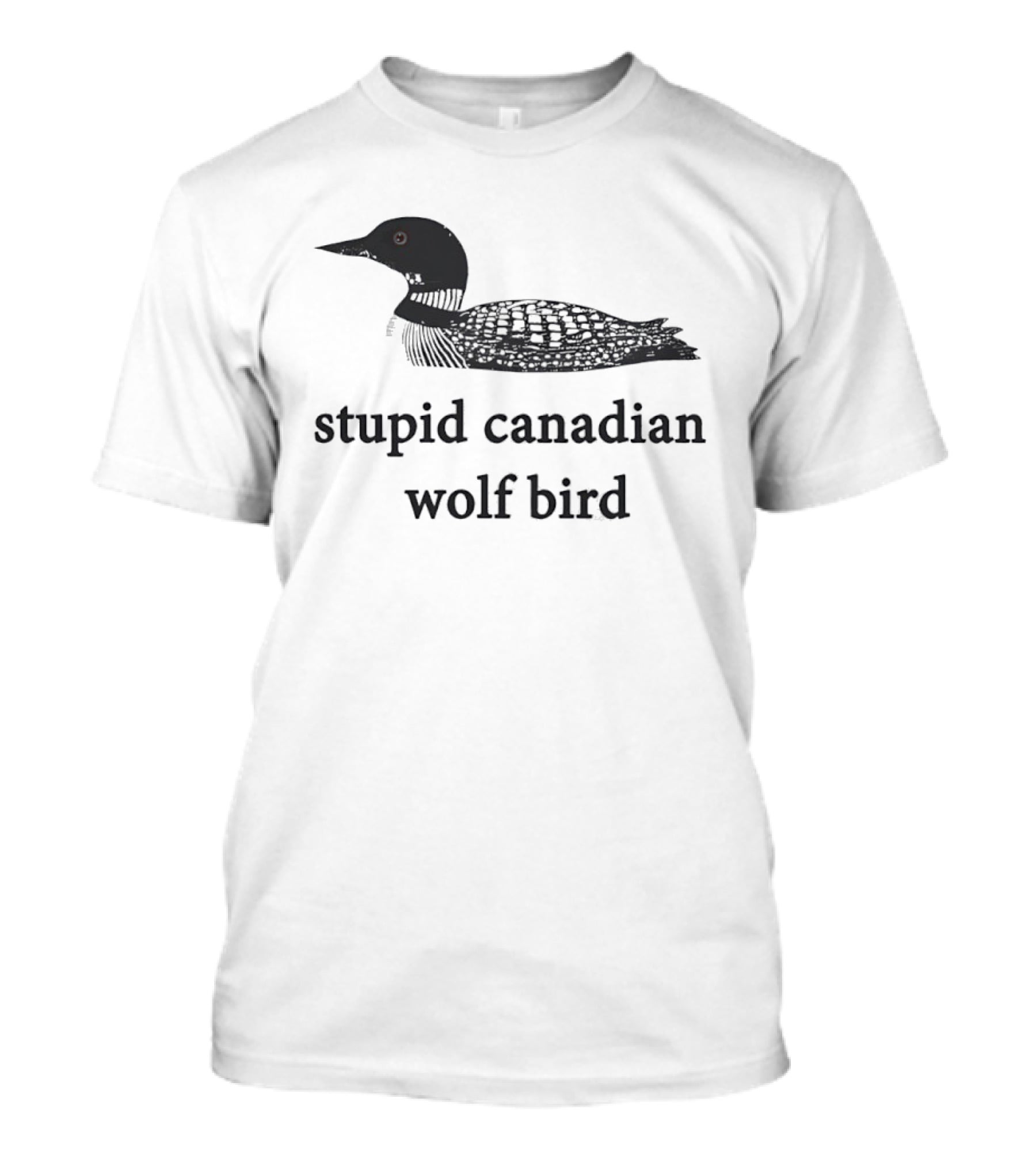 Stupid Canadian Wolf Bird Common Loon T-Shirt