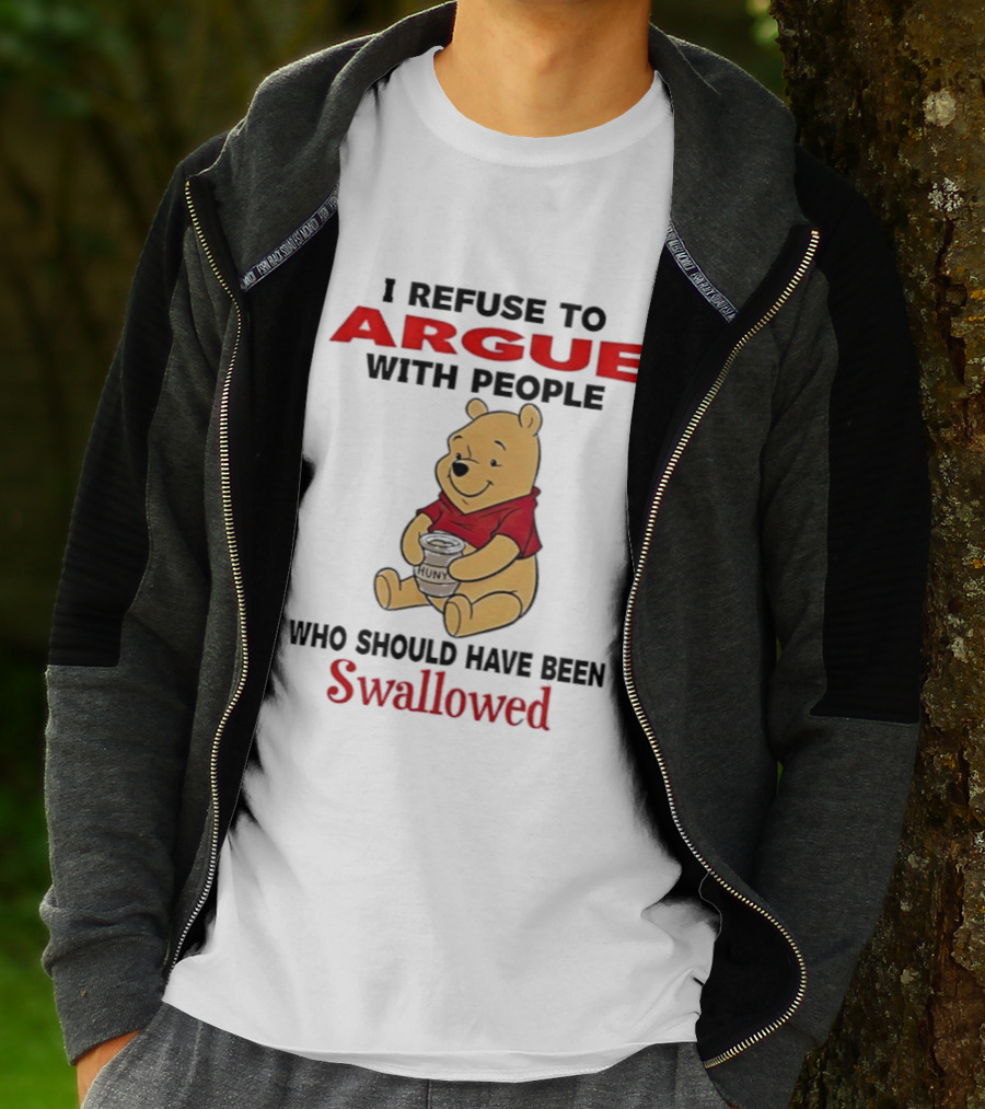 Pooh Bear Holding Huny I Refuse To Argue With People Who Should Have Been Swallowed T-Shirt