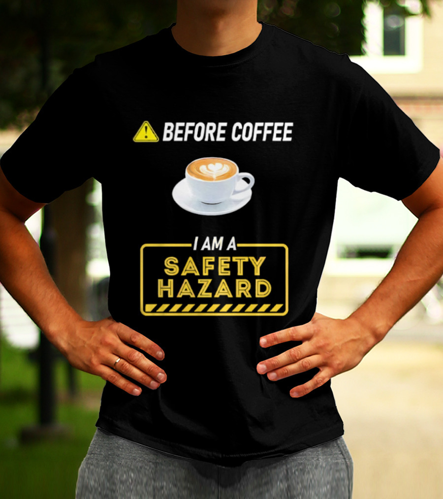 Before Coffee Safety Hazard Warning With Cappuccino Cup T-Shirt