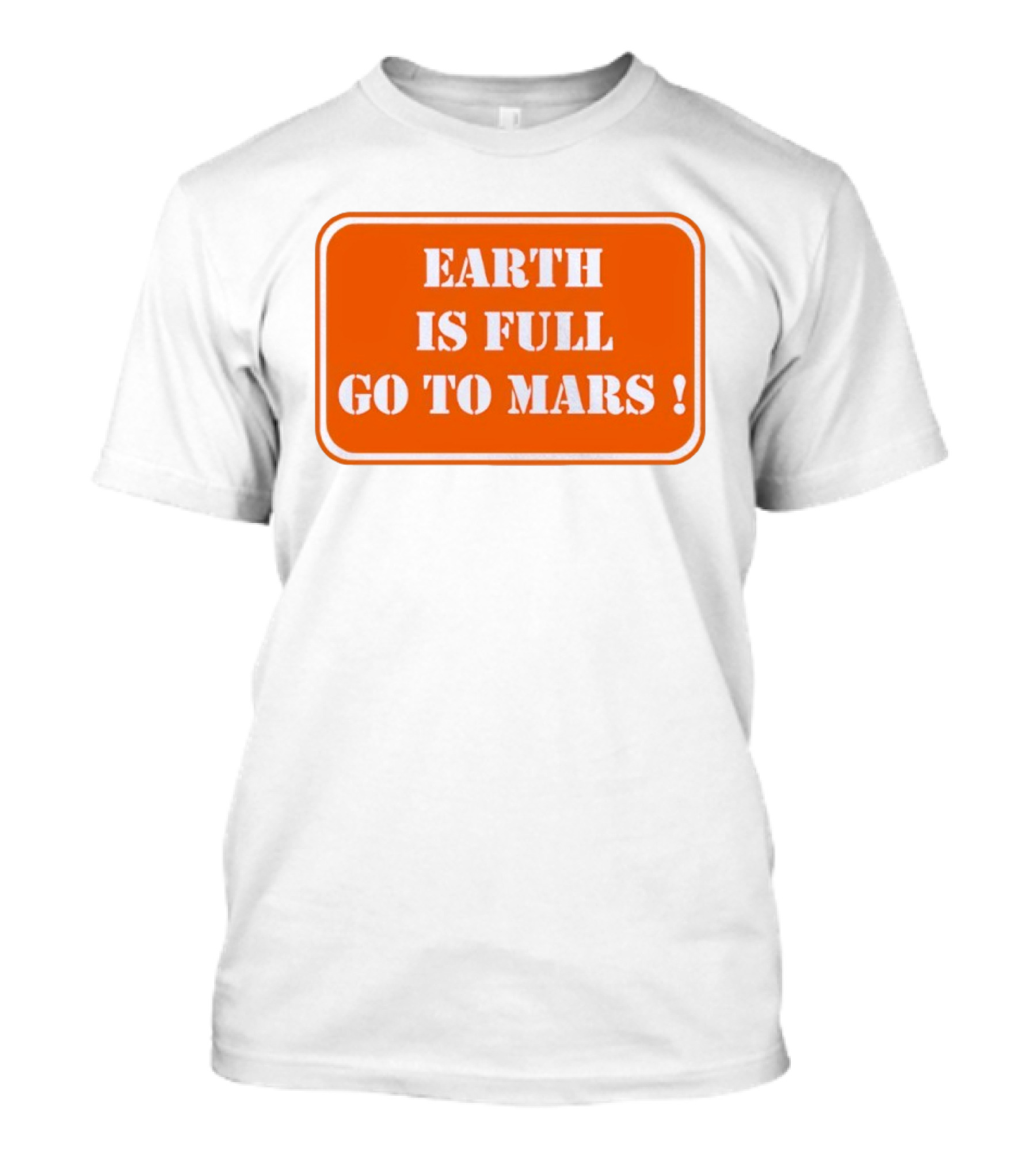 Earth Is Full Go To Mars Sign T-Shirt