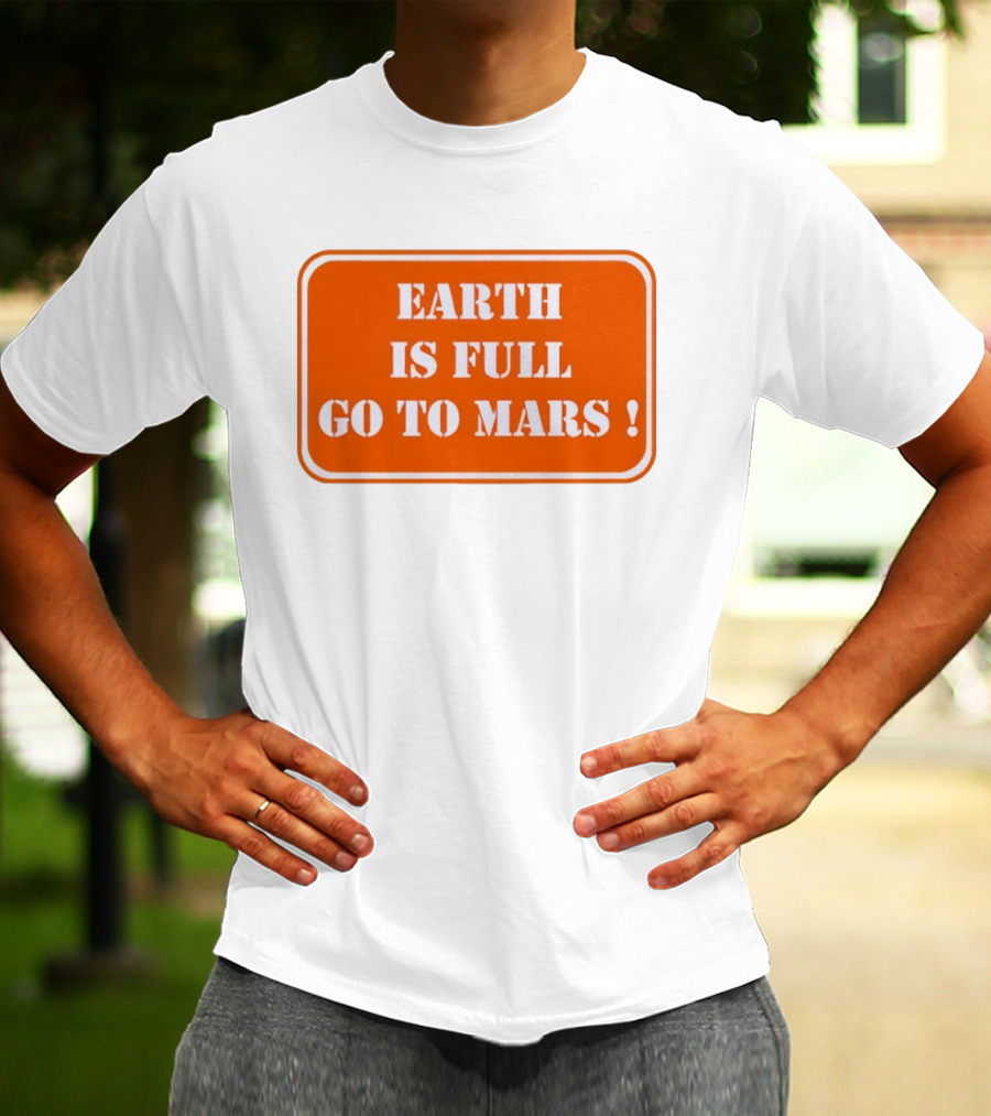 Earth Is Full Go To Mars Sign T-Shirt