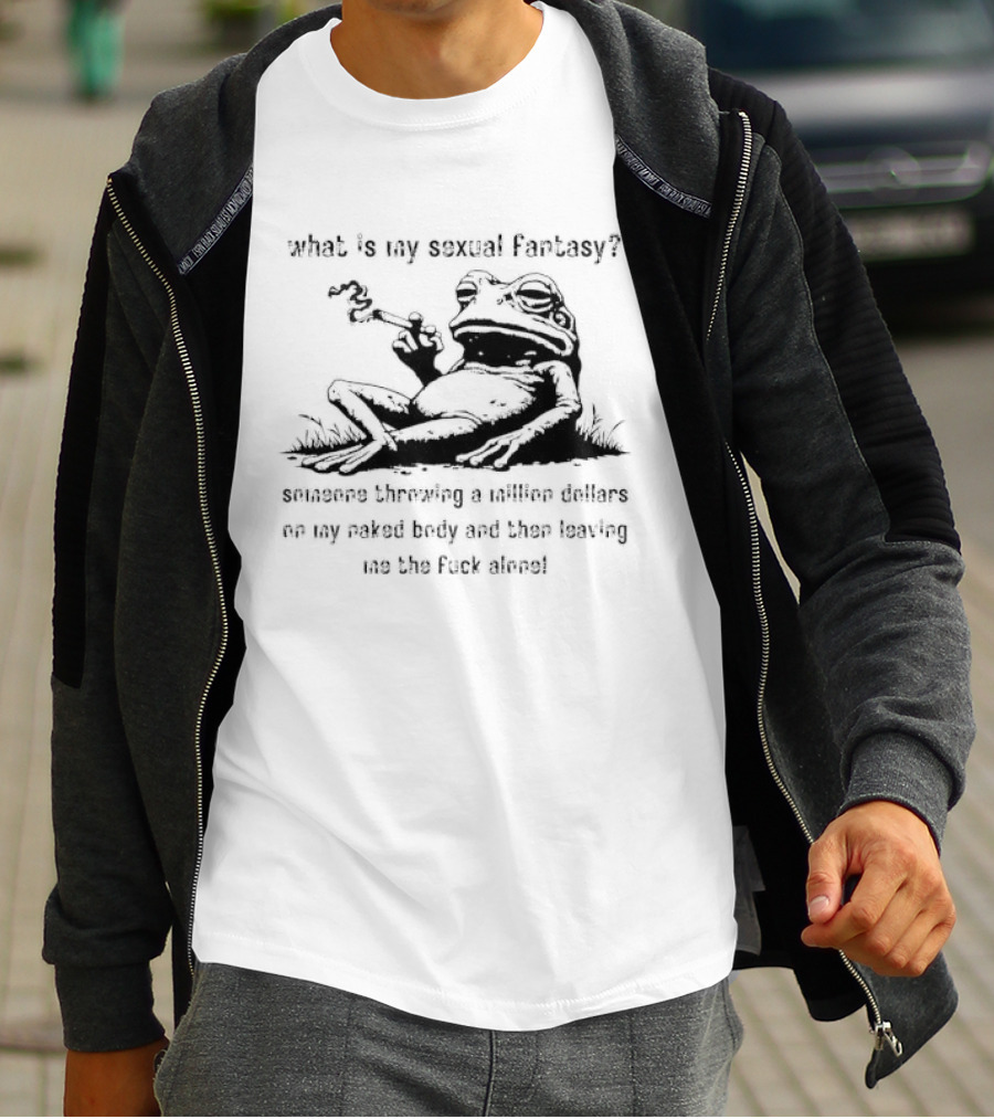 What Is My Sexual Fantasy Someone Throwing A Million Dollars On My Naked Body Then Leaving Me Alone T-Shirt
