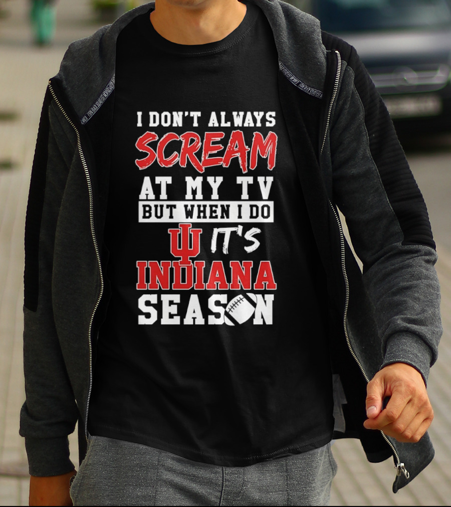 Indiana Hoosiers I Don’t Always Scream At My TV But When I Do It’s Indiana Season T-Shirt