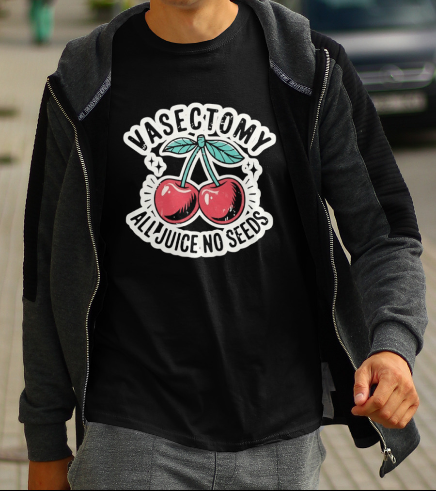 Vasectomy Cherry All Juice No Seeds T-Shirt