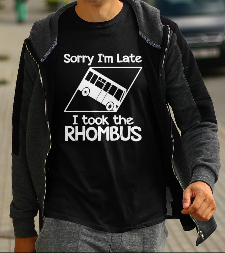 Sorry I'm Late I Took The Rhombus Bus Geometry Humor T-Shirt