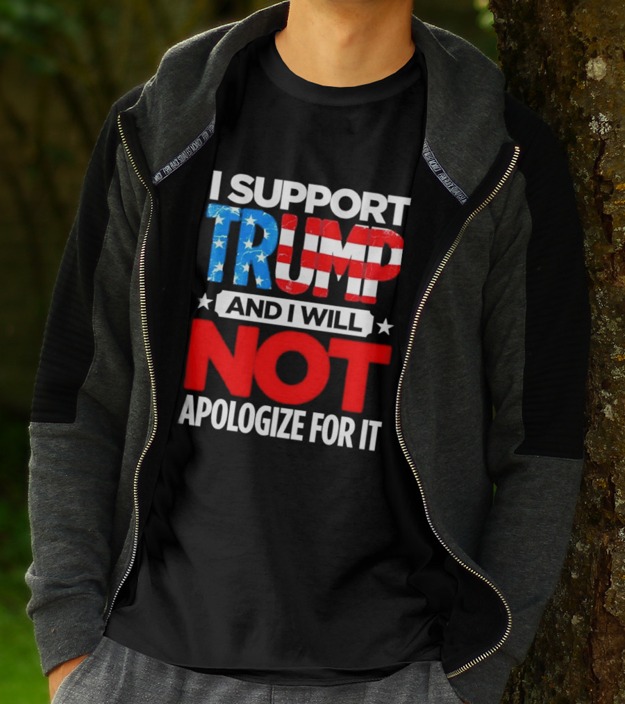 I Support Trump American Flag I Will Not Apologize T-Shirt
