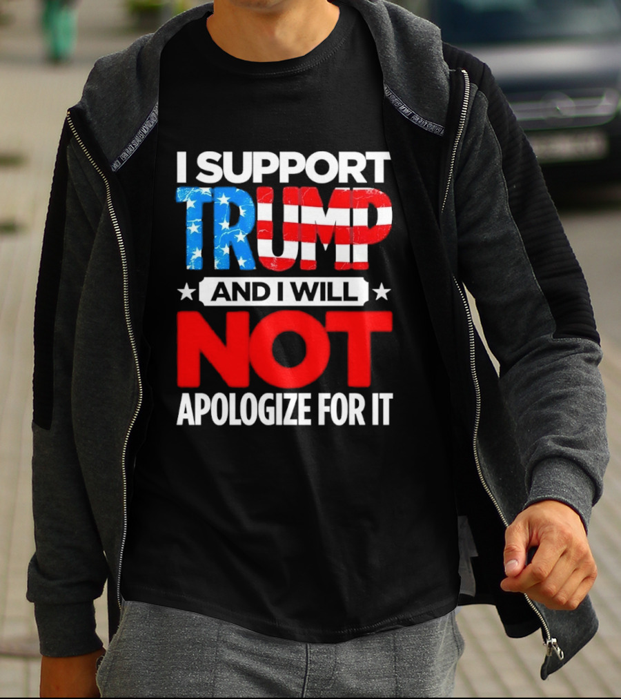 I Support Trump American Flag I Will Not Apologize T-Shirt