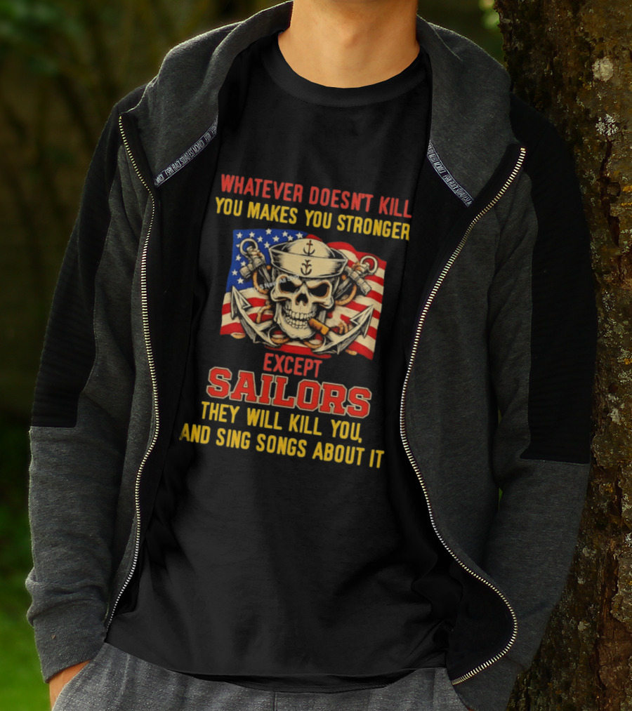 Whatever Doesn't Kill You Makes You Stronger Except Sailors They Will Kill You And Sing Songs About It Skull Navy T-Shirt
