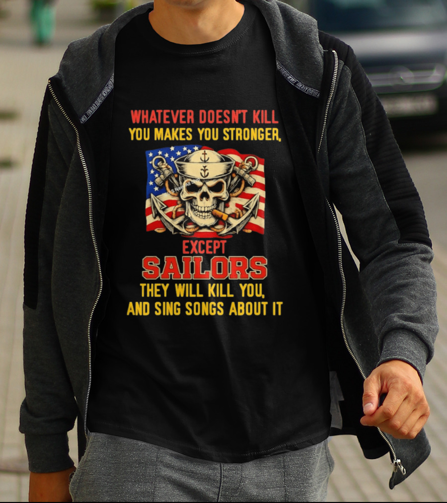Whatever Doesn't Kill You Makes You Stronger Except Sailors They Will Kill You And Sing Songs About It Skull Navy T-Shirt