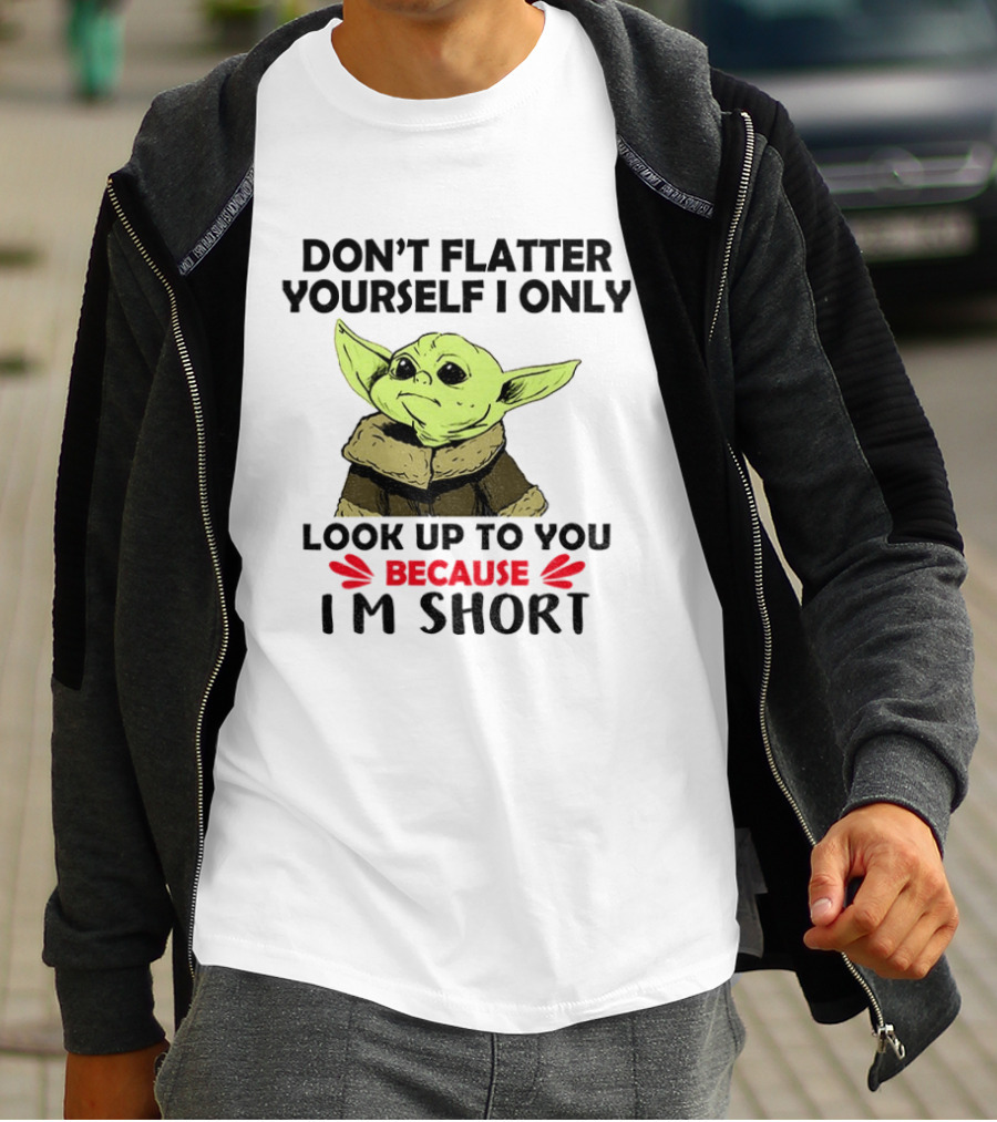Baby Yoda Don't Flatter Yourself I Only Look Up To You Because I'm Short T-Shirt