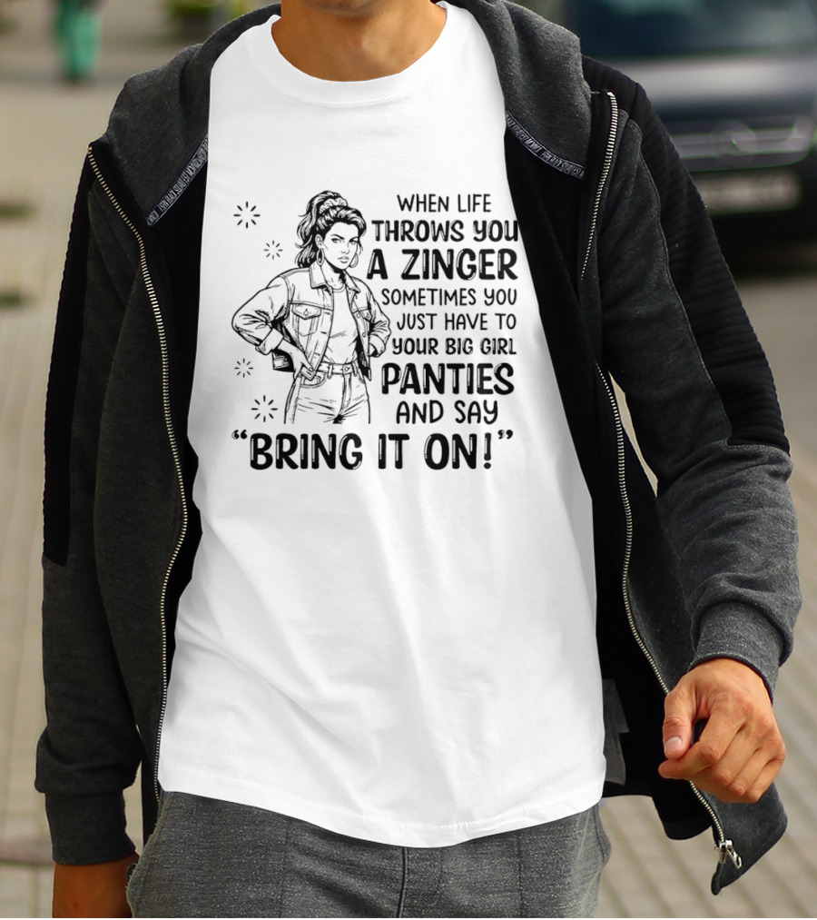 When Life Throws You A Zinger Put On Big Girl Panties And Say Bring It On T-Shirt