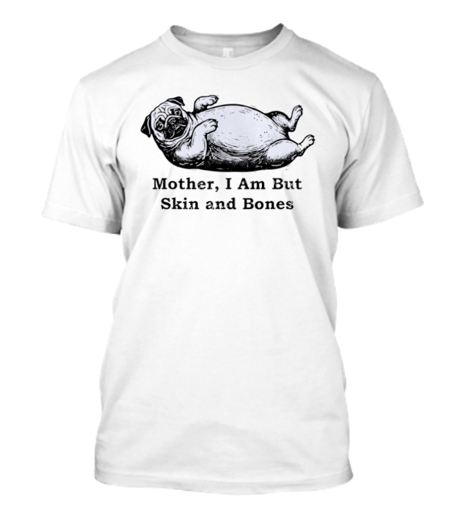 Pug Mother I Am But Skin And Bones Funny Dog T-Shirt