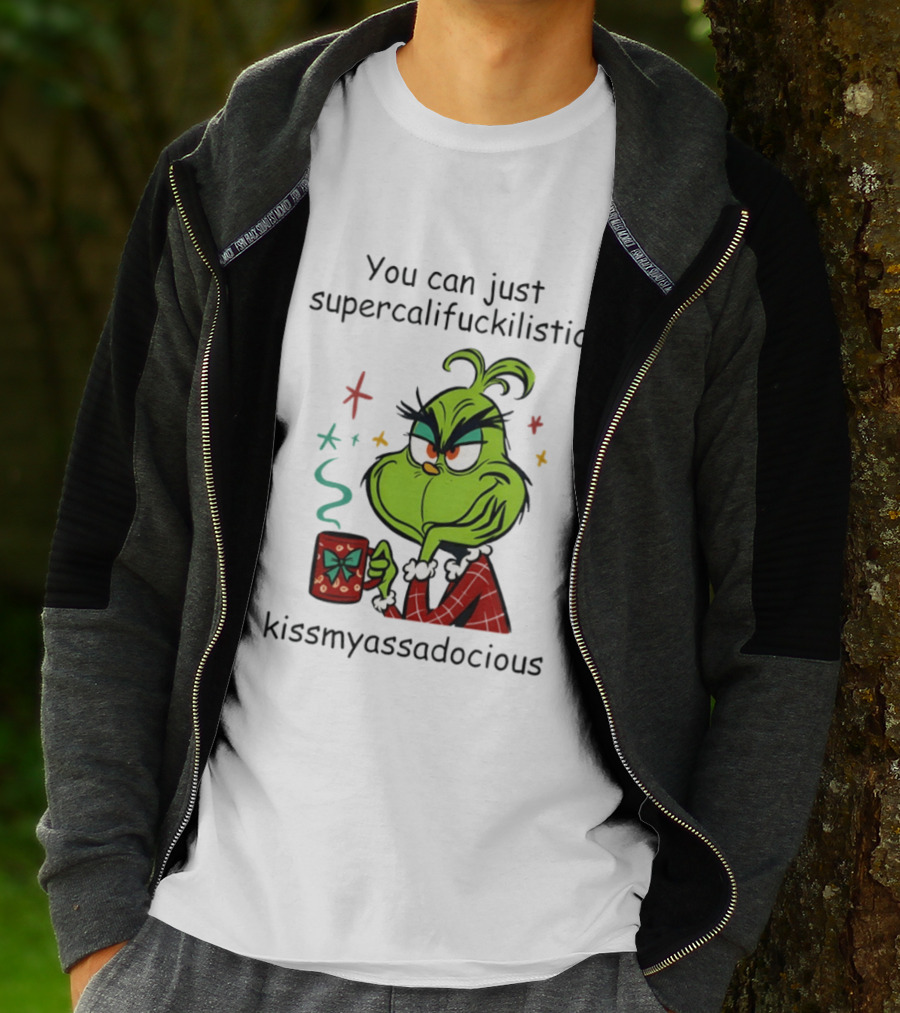 You Can Just Supercalifuckilistic Kissmyassadocious Grinch Holding T-Shirt