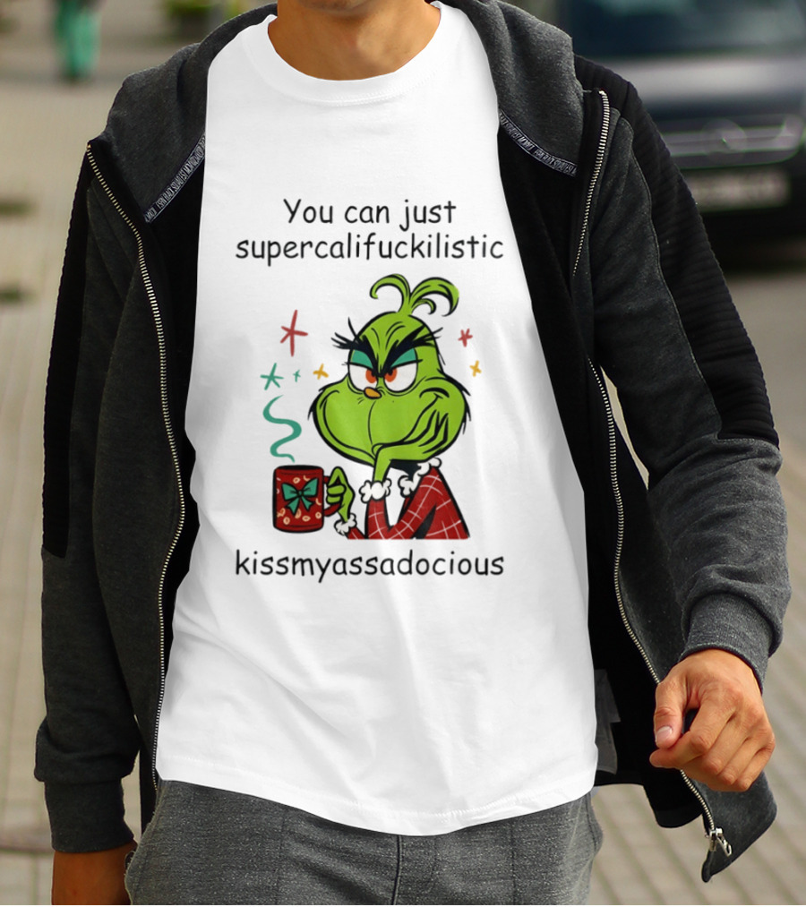 You Can Just Supercalifuckilistic Kissmyassadocious Grinch Holding T-Shirt