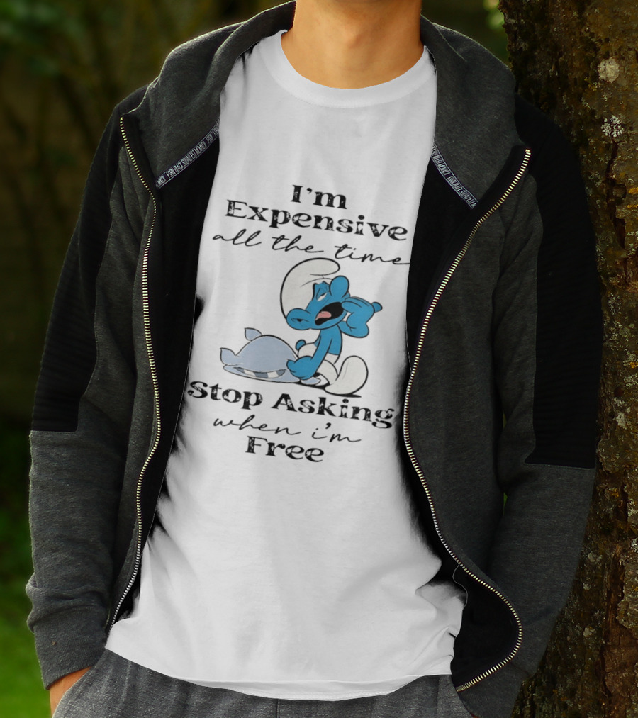 I'm Expensive All The Time Stop Asking When I'm Free Smurf T-Shirt