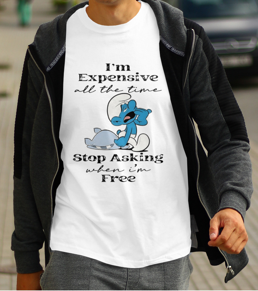 I'm Expensive All The Time Stop Asking When I'm Free Smurf T-Shirt