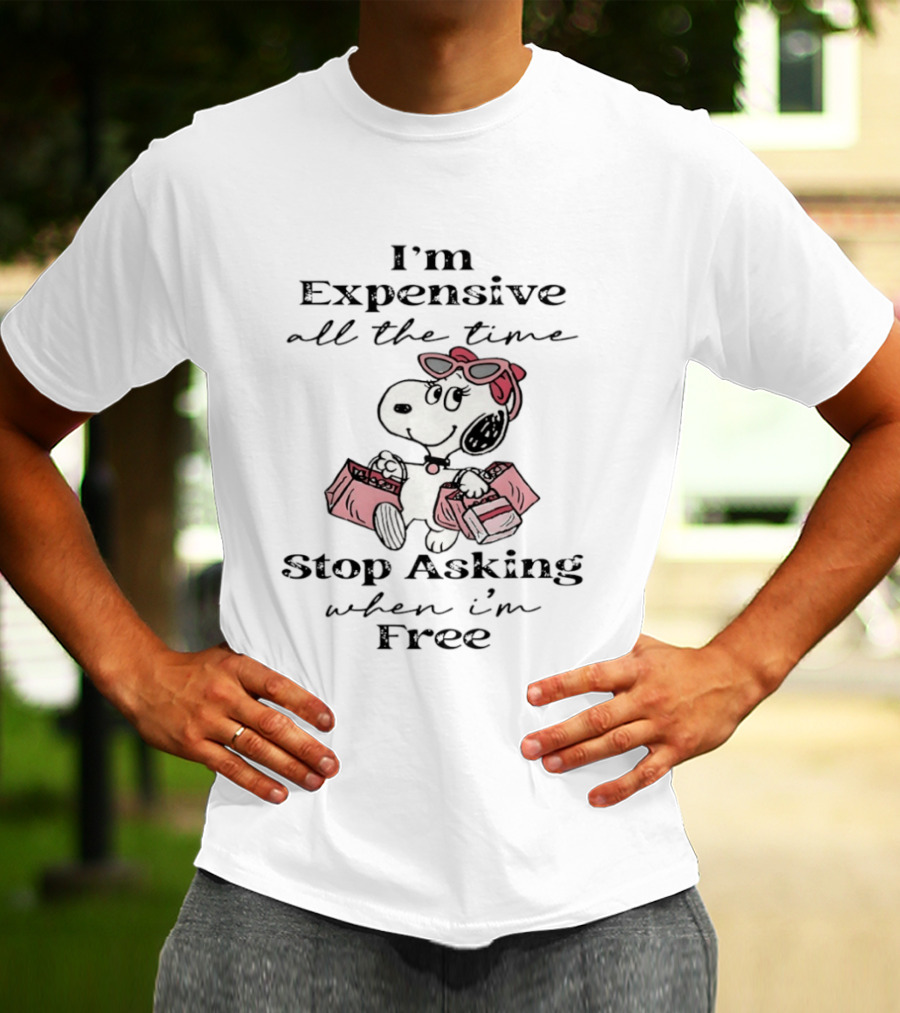 Snoopy I'm Expensive All The Time Stop Asking When I'm Free T-Shirt