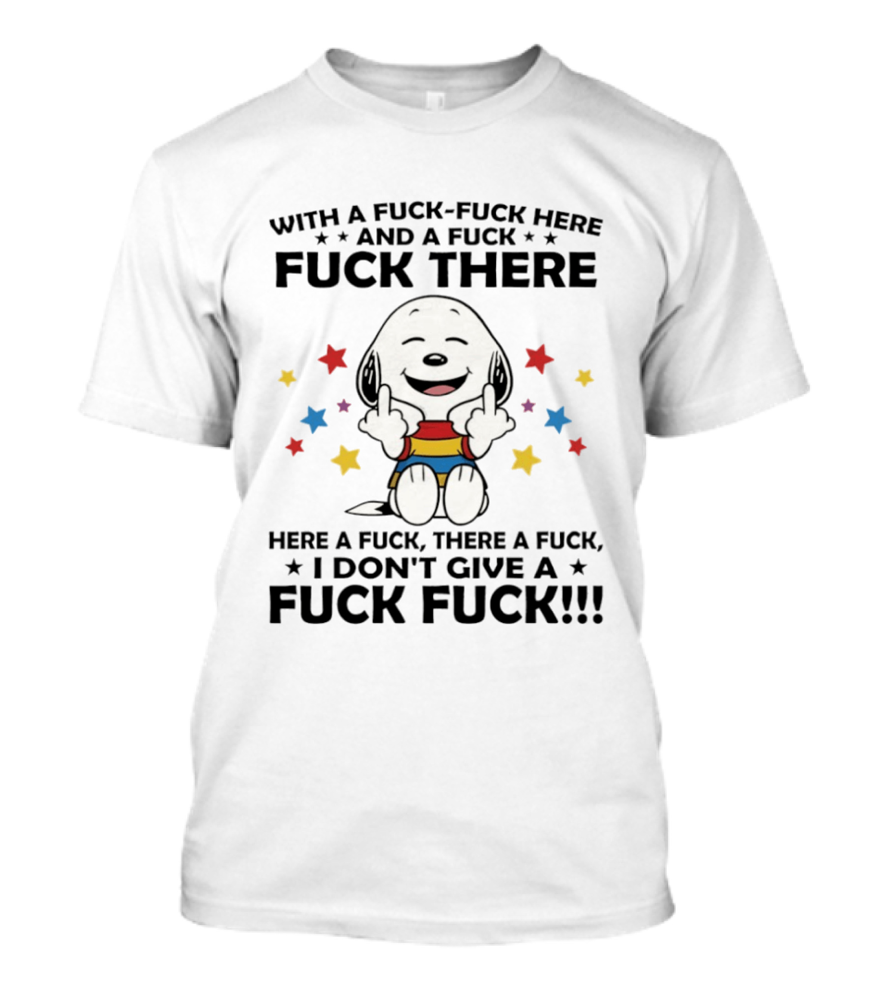 Snoopy Middle Finger With A Fuck Fuck Here And A Fuck Fuck There Here A Fuck There A Fuck T-Shirt