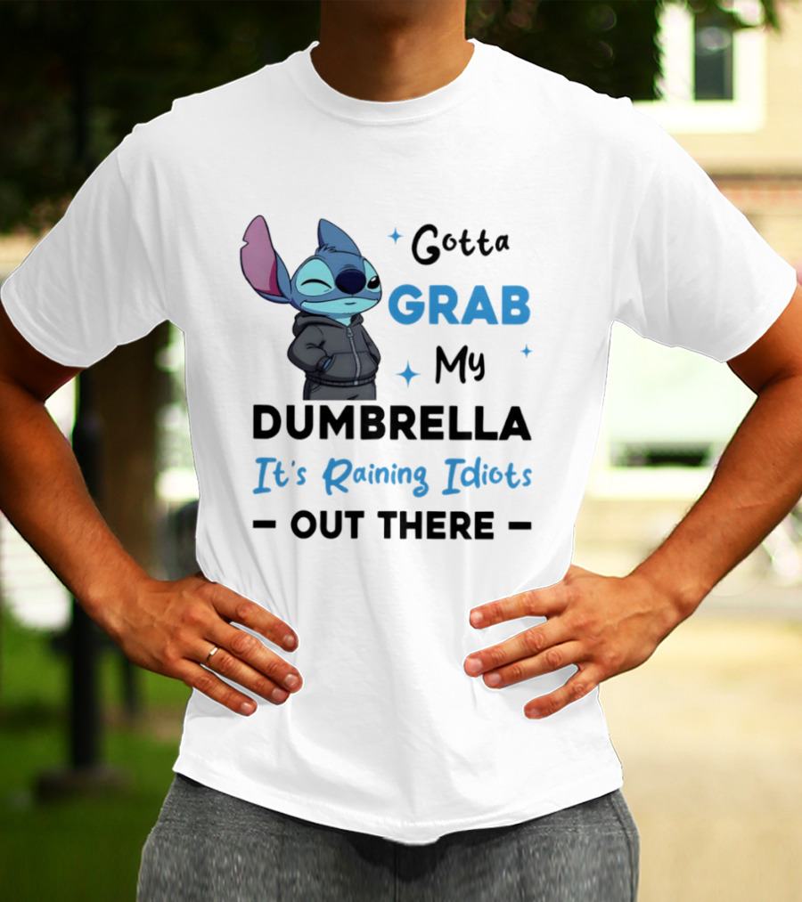 Gotta Grab My Dumbrella It's Raining Idiots Out There Stitch T-Shirt