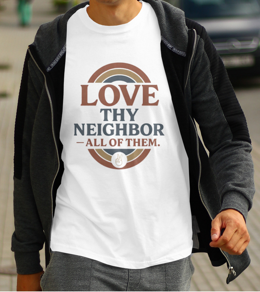 Love Thy Neighbor All Of Them Peace T-Shirt