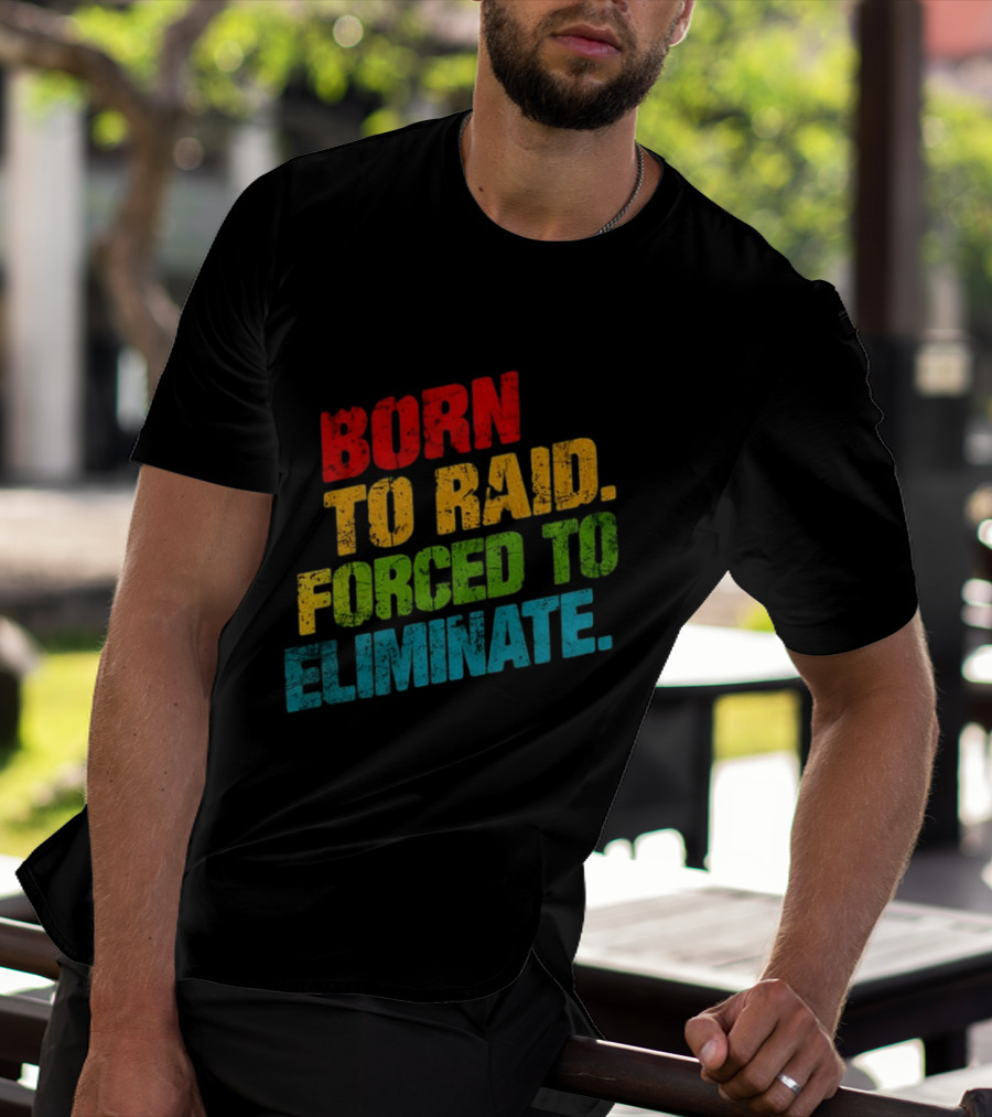 Born To Raid Forced To Eliminate Colorful T-Shirt