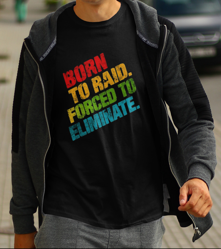 Born To Raid Forced To Eliminate Colorful T-Shirt
