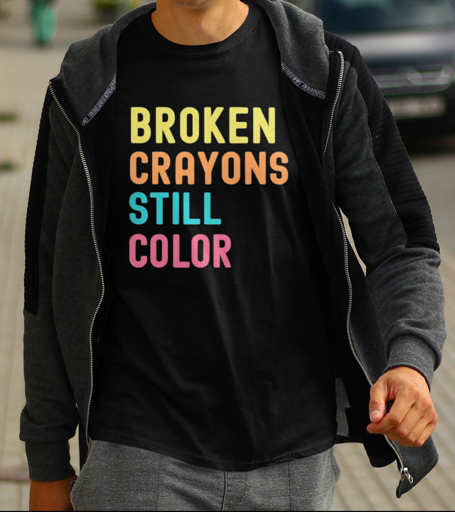 Broken Crayons Still Color Motivational Phrase T-Shirt