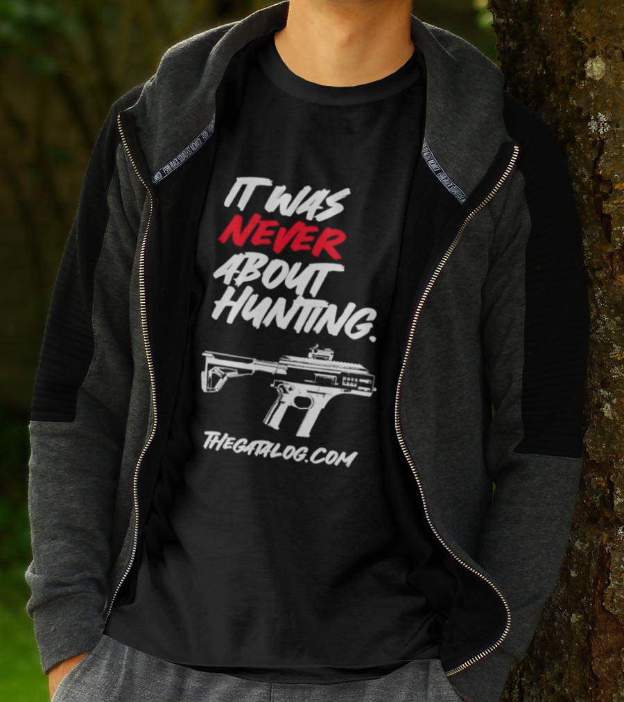 It Was Never About Hunting Thecatflog.com Gun T-Shirt