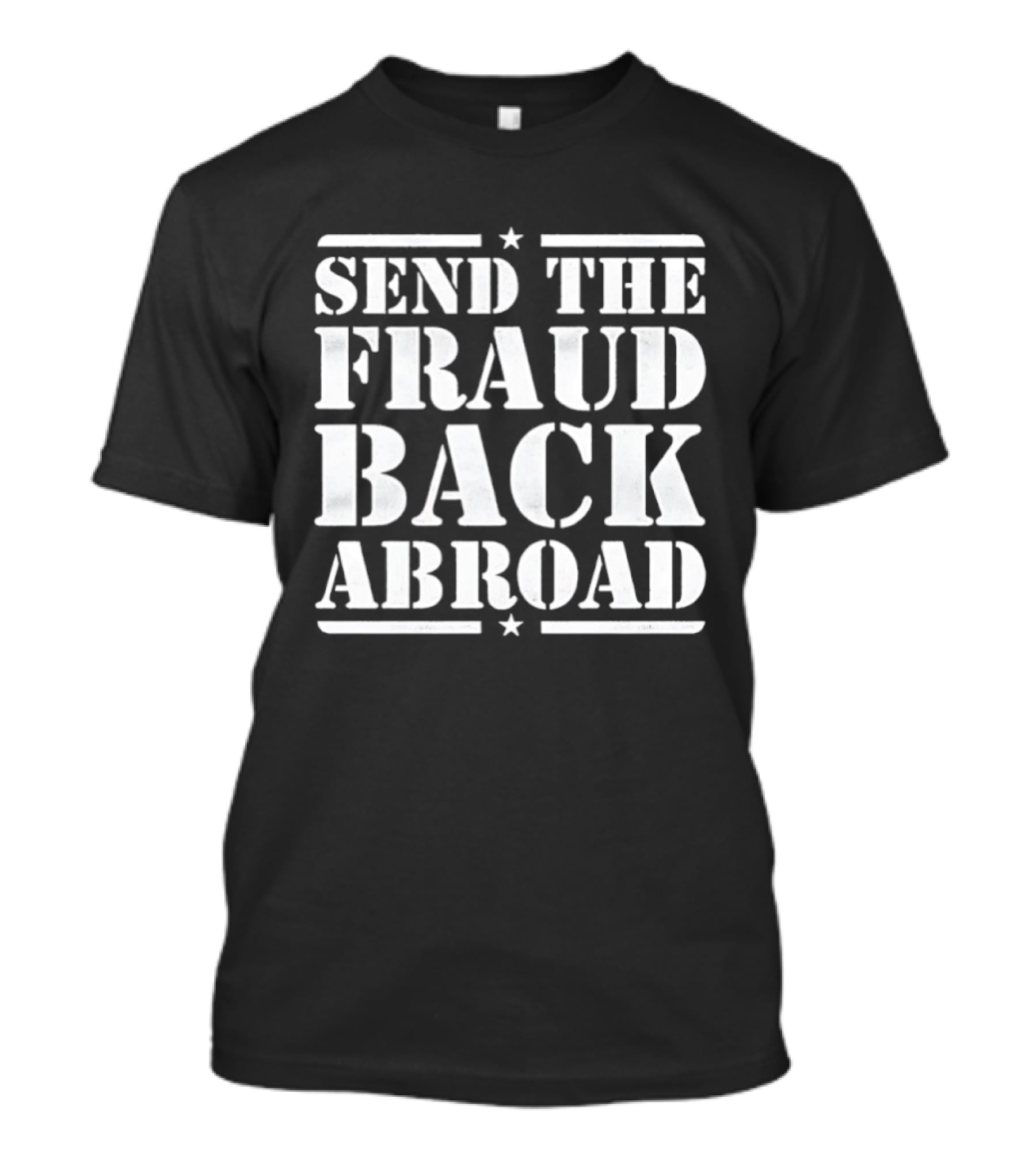Send The Fraud Back Abroad T-Shirt