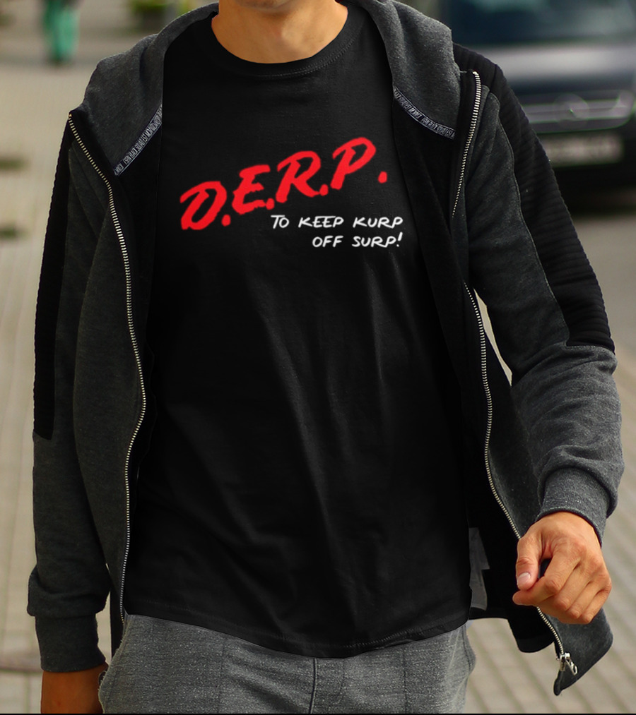 D.E.R.P. To Keep Kurp Off Surp T-Shirt