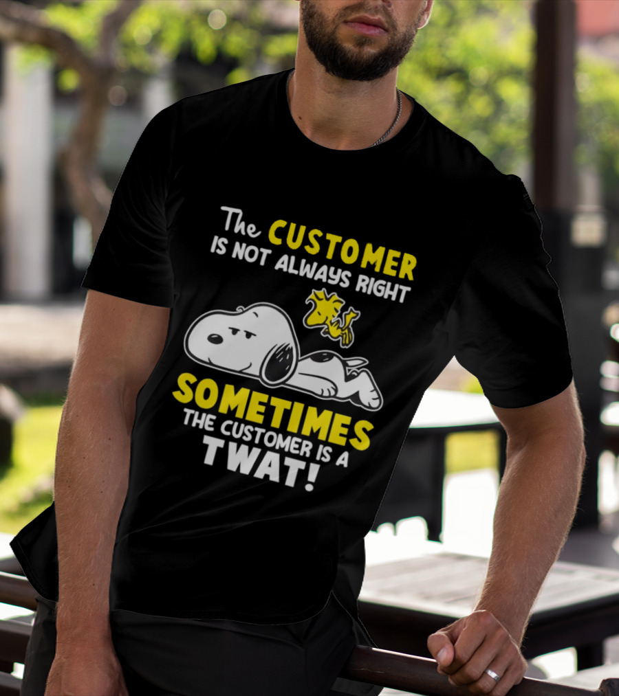 Snoopy Woodstock The Customer Is Not Always Right Sometimes The Customer Is A Twat T-Shirt