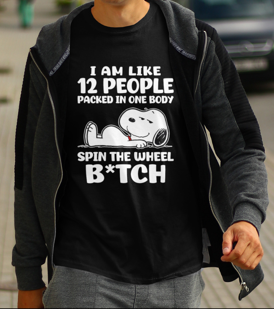 Snoopy I Am Like 12 People Packed In One Body Spin The Wheel B*tch T-Shirt