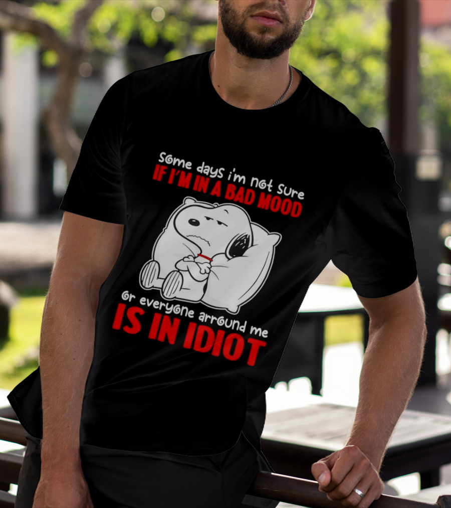 Snoopy Some Days Not Sure Bad Mood Or Everyone Is Idiot T-Shirt