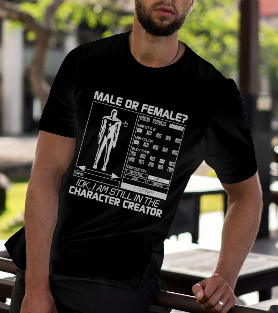 Male Or Female IDK I Am Still In The Character Creator Video Game Humor Customization Options T-Shirt