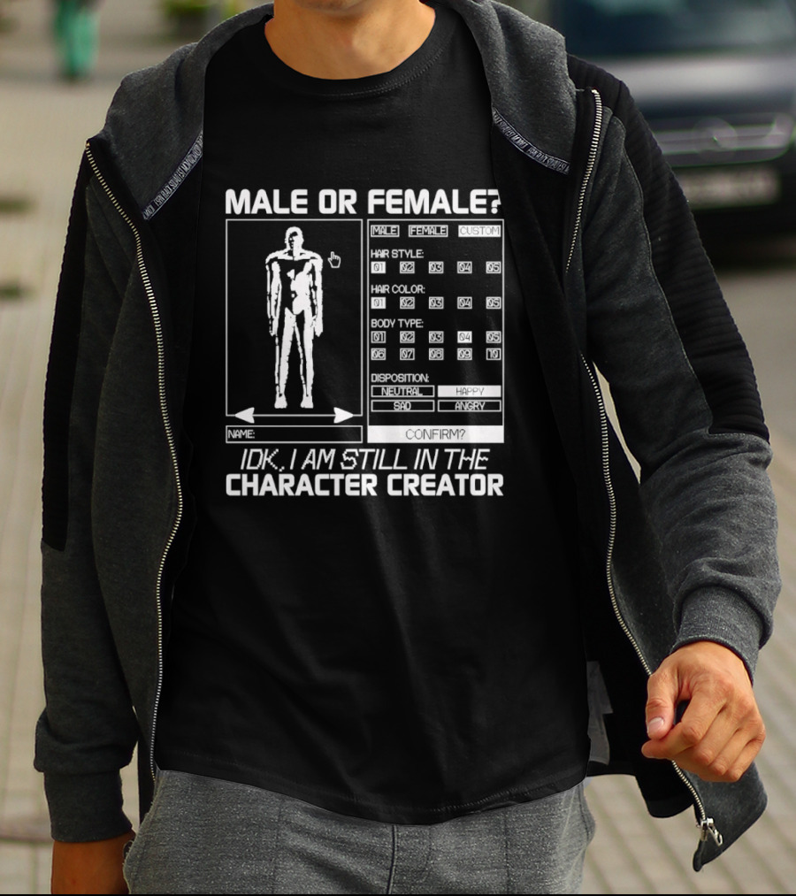 Male Or Female IDK I Am Still In The Character Creator Video Game Humor Customization Options T-Shirt