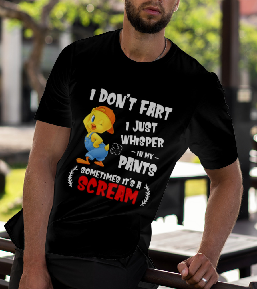 Tweety Bird I Don’t Fart I Just Whisper In My Pants Sometimes It’s A Scream T-Shirt