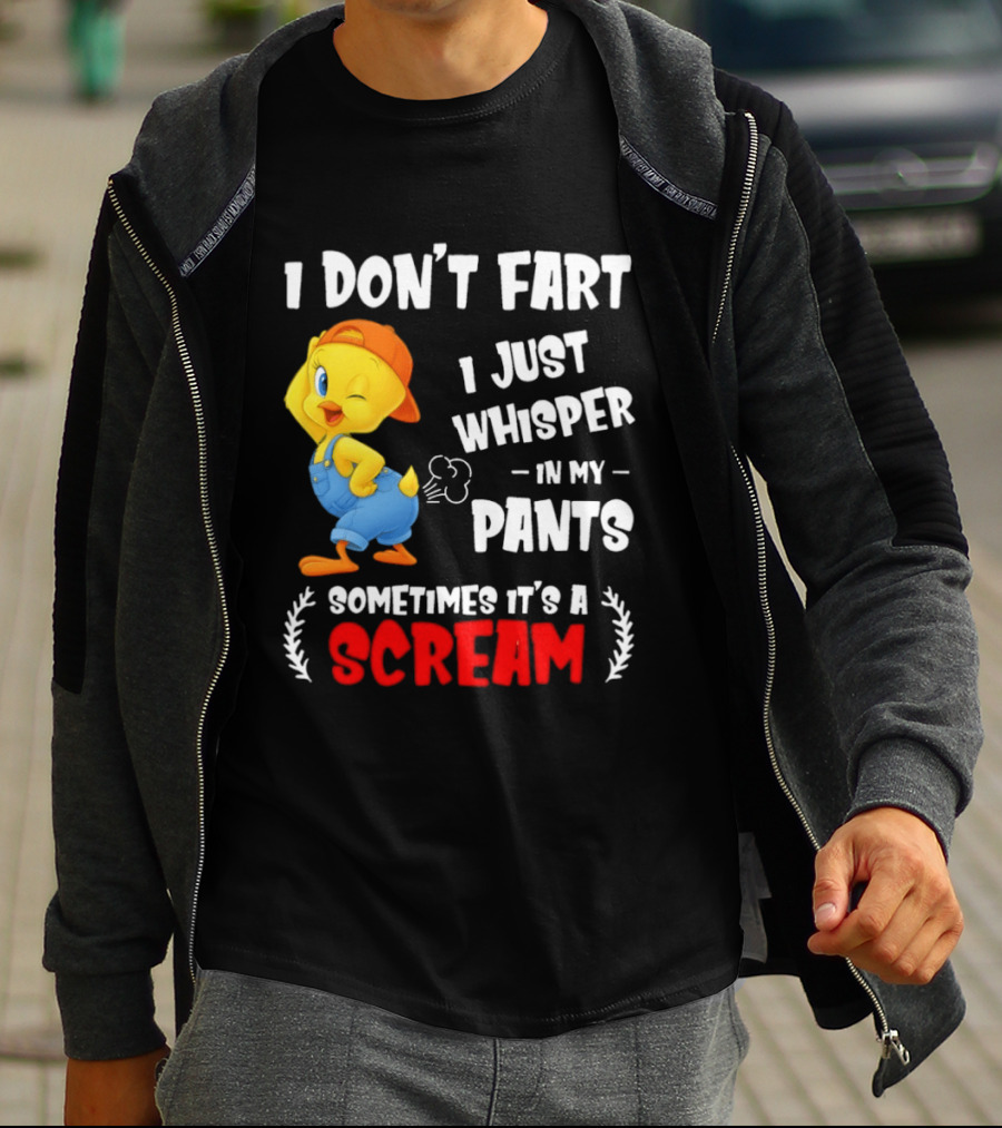 Tweety Bird I Don’t Fart I Just Whisper In My Pants Sometimes It’s A Scream T-Shirt