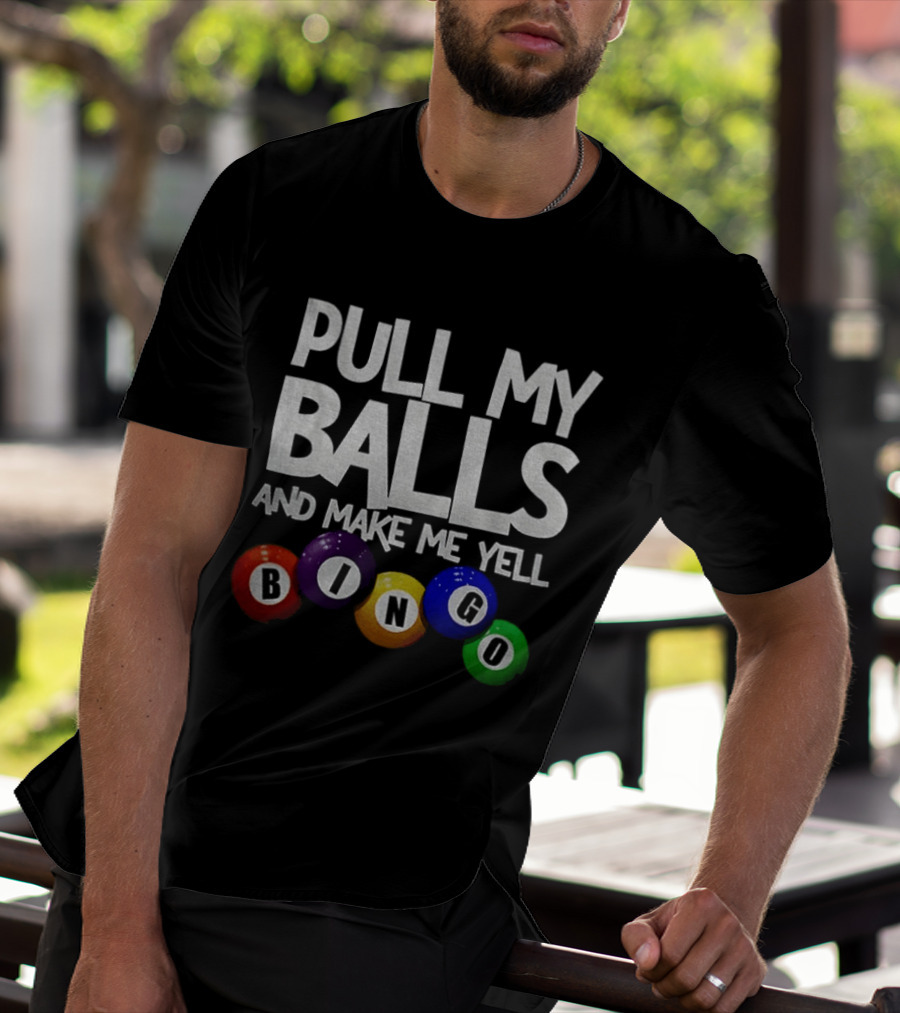 Pull My Balls And Make Me Yell Bingo Colorful Balls T-Shirt