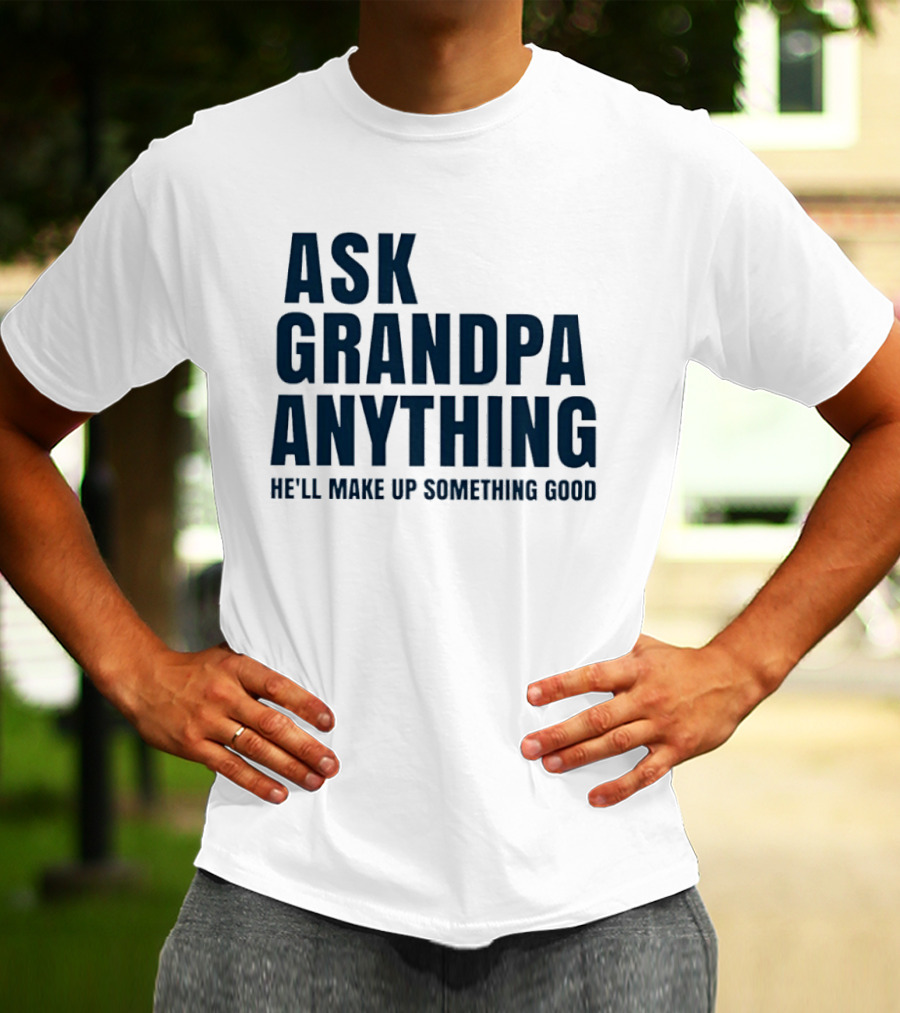 Ask Grandpa Anything He’ll Make Up Something Good T-Shirt
